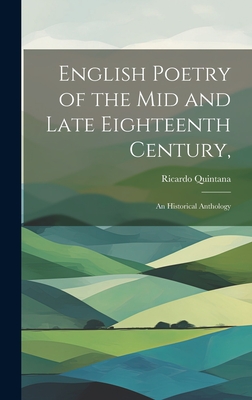 English Poetry of the mid and Late Eighteenth Century,: an Historical Anthology - Quintana, Ricardo