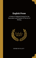 English Prose: A Series of Related Essays for the Discussion and Practice of the Art of Writing