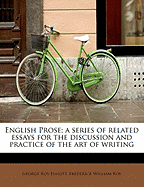 English Prose; A Series of Related Essays for the Discussion and Practice of the Art of Writing