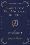 English Prose from Mandeville to Ruskin (Classic Reprint)