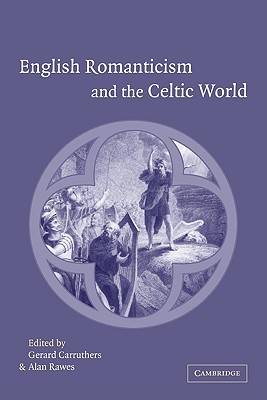 English Romanticism and the Celtic World - Carruthers, Gerard, Professor (Editor), and Rawes, Alan (Editor)