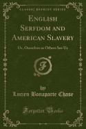 English Serfdom and American Slavery: Or, Ourselves as Others See Us (Classic Reprint)