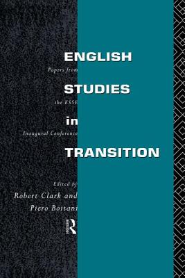English Studies in Transition: Papers from the Inaugural Conference of the European Society for the Study of English - Boitani, Piero (Editor), and Clark, Robert (Editor)