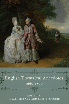 English Theatrical Anecdotes, 1660-1800 - Ladd, Heather (Contributions by), and Ritchie, Leslie (Contributions by), and MacNeill, Mire (Contributions by)