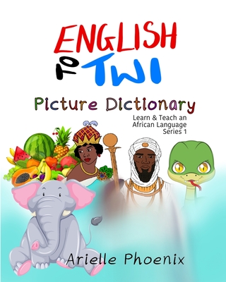 English to Twi Bilingual Picture Dictionary: (Learn & Teach An African Language) - Mfum, Justice (Translated by), and Phoenix, Arielle