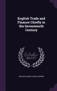 English Trade and Finance Chiefly in the Seventeenth Century