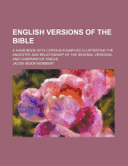 English Versions of the Bible: A Hand-Book with Copious Examples Illustrating the Ancestry and Relationship of the Several Versions, and Comparative Tables