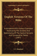 English Versions Of The Bible: A Handbook With Copious Examples Illustrating The Ancestry And Relationship Of The Several Versions And Comparative Tables (1907)