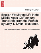 English Wayfaring Life in the Middle Ages-XIV Century. Translated from the French by Lucy T. Smith. Illustrated.