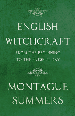 English Witchcraft - From the Beginning to the Present Day (Fantasy and Horror Classics) - Summers, Montague