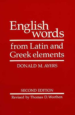 English Words from Latin and Greek Elements - Ayers, Donald M, and Worthen, Thomas D (Revised by), and Cherry, R L