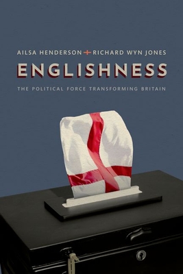 Englishness: The Political Force Transforming Britain - Henderson, Ailsa, and Wyn Jones, Richard