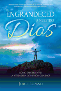 Engrandeced a Nuestro Dios: C?mo experimentar la verdadera comuni?n con Dios