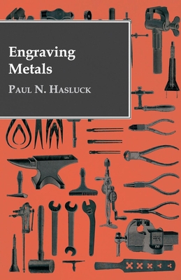 Engraving Metals: With Numerous Engravings and Diagrams - Hasluck, Paul N