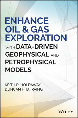 Enhance Oil and Gas Exploration with Data-Driven Geophysical and Petrophysical Models - Holdaway, Keith R, and Irving, Duncan H B