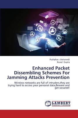 Enhanced Packet Dissembling Schemes For Jamming Attacks Prevention - Chaturvedi Pushphas, and Gupta Kunal