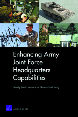 Enhancing Army Joint Force Headquarters Capabilities - Bonds, Timothy M, and Hura, Myron, and Young, Thomas-Durell