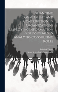 Enhancing Commitment and Contribution in Organizations Employing Information Professionals in Analytic/consulting Roles