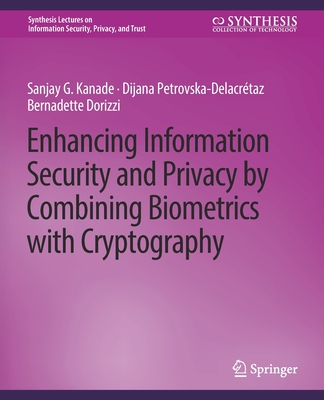 Enhancing Information Security and Privacy by Combining Biometrics with Cryptography - Kanade, Sanjay, and Petrovska-Delacretaz, Dijana, and Dorizzi, Bernadette