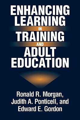 Enhancing Learning in Training and Adult Education - Morgan, Ronald R, and Ponticell, Judith A, and Gordon, Edward E