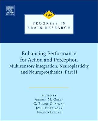 Enhancing Performance for Action and Perception: Multisensory Integration, Neuroplasticity and Neuroprosthetics, Part II Volume 192 - Lepore, Franco, and Green, Andrea, and Chapman, C Elaine