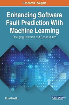 Enhancing Software Fault Prediction With Machine Learning: Emerging Research and Opportunities - Rashid, Ekbal