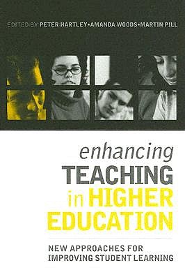 Enhancing Teaching in Higher Education: New Approaches to Improving Student Learning - Hartley, Peter (Editor), and Woods, Amanda (Editor), and Pill, Martin (Editor)