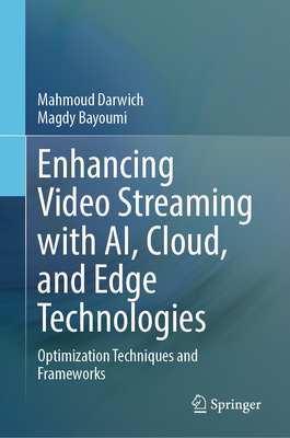 Enhancing Video Streaming with AI, Cloud, and Edge Technologies: Optimization Techniques and Frameworks - Darwich, Mahmoud, and Bayoumi, Magdy