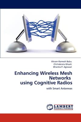 Enhancing Wireless Mesh Networks using Cognitive Radios - Ramesh Babu, Vikram, and Ghosh, Chittabrata, and Agrawal, Dharma P