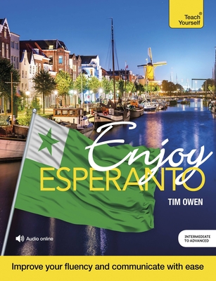 Enjoy Esperanto Intermediate to Upper Intermediate Course: Improve your fluency and communicate with ease - Owen, Tim