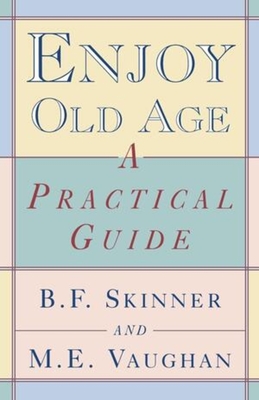 Enjoy Old Age: A Practical Guide - Skinner, Burrhus Frederic, and Vaughan, Margaret E
