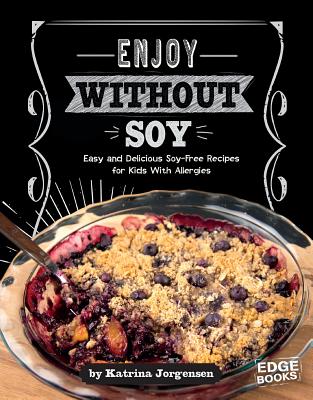 Enjoy Without Soy: Easy and Delicious Soy-Free Recipes for Kids with Allergies - Jorgensen, Katrina