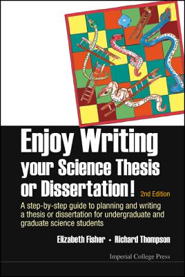 Enjoy Writing Your Science Thesis Or Dissertation! : A Step-by-step Guide To Planning And Writing A Thesis Or Dissertation For Undergraduate And Graduate Science Students (2nd Edition) - Fisher, Elizabeth M, and Thompson, Richard C