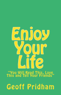 Enjoy Your Life: You Will Read This, Love This and Tell Your Friends