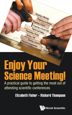 Enjoy Your Science Meeting!: A Practical Guide To Getting The Most Out Of Attending Scientific Conferences - Fisher, Elizabeth M, and Thompson, Richard C