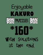 Enjoyable Kakuro Puzzles 160 with Solutions at the end: Kakuro puzzle books - Have a Blast!