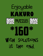 Enjoyable Kakuro Puzzles 160 with Solutions at the end: Kakuro puzzle books - Have a Blast!