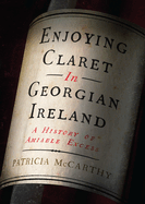 Enjoying Claret in Georgian Ireland: A history of amiable excess