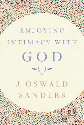 Enjoying Intimacy with God - Sanders, J Oswald