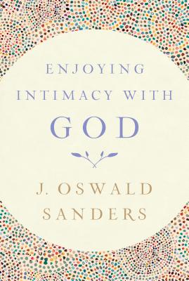 Enjoying Intimacy with God - Sanders, J Oswald