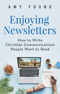 Enjoying Newsletters: How to Write Christian Communications People Want to Read
