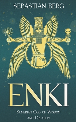 Enki: Sumerian God of Wisdom and Creation - Berg, Sebastian