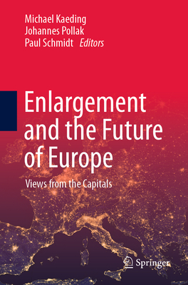 Enlargement and the Future of Europe: Views from the Capitals - Kaeding, Michael (Editor), and Pollak, Johannes (Editor), and Schmidt, Paul (Editor)