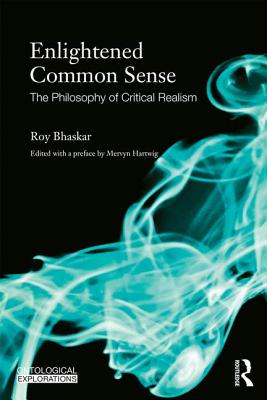 Enlightened Common Sense: The Philosophy of Critical Realism - Bhaskar, Roy, and Hartwig, Mervyn (Editor)