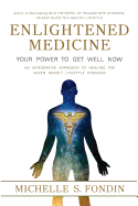 Enlightened Medicine Your Power to Get Well Now: An Integrative Approach to Healing the Seven Deadly Lifestyle Diseases
