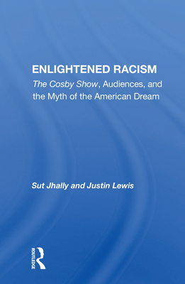 Enlightened Racism: The Cosby Show, Audiences, And The Myth Of The American Dream - Jhally, Sut