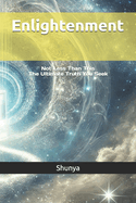 Enlightenment: Not Less Than This - The Ultimate Truth You Seek