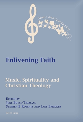 Enlivening Faith: Music, Spirituality and Christian Theology - Boyce-Tillman, June (Editor), and Roberts, Stephen (Editor)