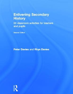 Enlivening Secondary History: 50 Classroom Activities for Teachers and Pupils - Davies, Peter, and Davies, Rhys