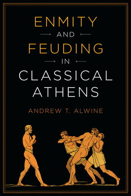 Enmity and Feuding in Classical Athens - Alwine, Andrew